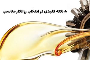 5 نکته کلیدی در انتخاب روانکار مناسب